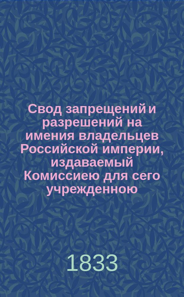 Свод запрещений и разрешений на имения владельцев Российской империи, издаваемый Комиссиею для сего учрежденною. [Г.3] 1833, №44