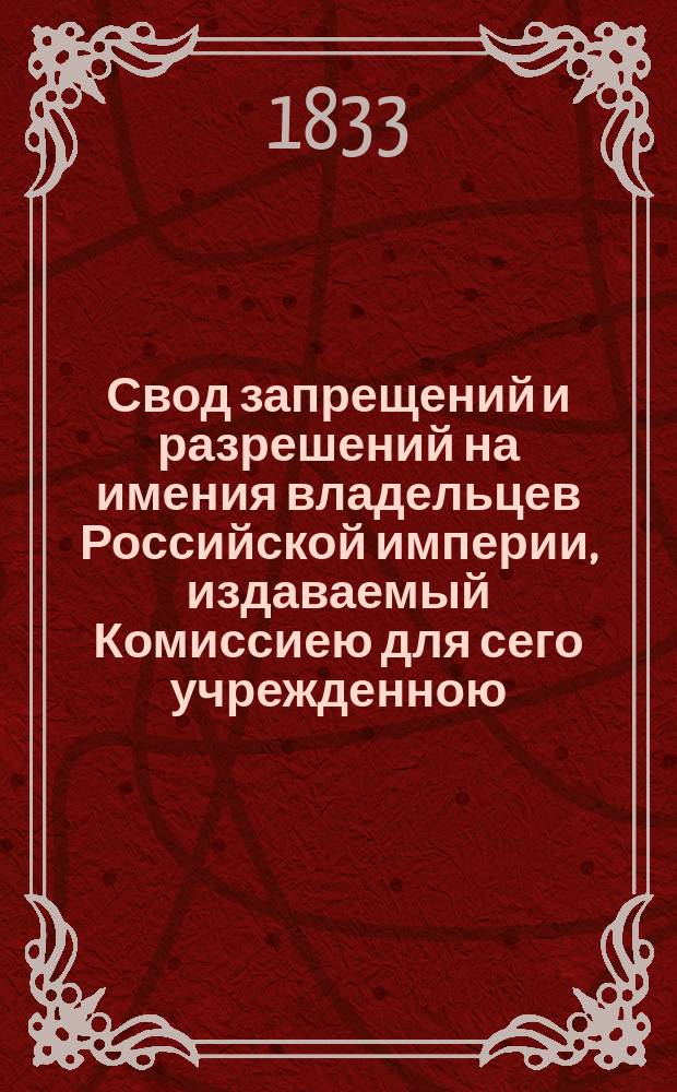 Свод запрещений и разрешений на имения владельцев Российской империи, издаваемый Комиссиею для сего учрежденною. [Г.3] 1833, №49
