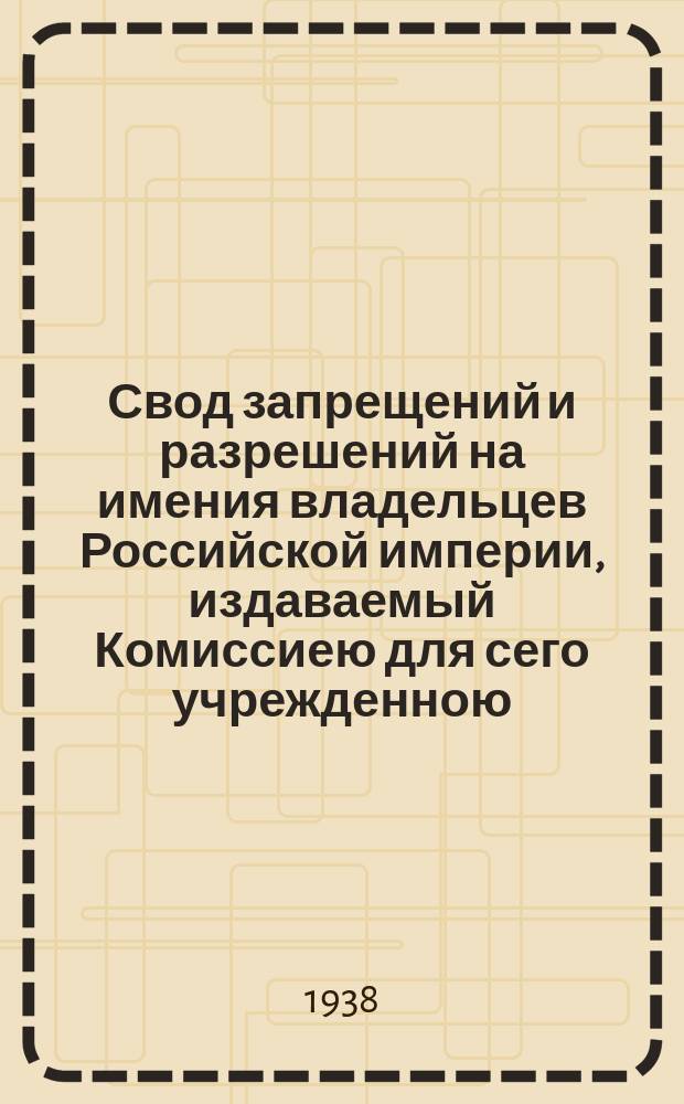 Свод запрещений и разрешений на имения владельцев Российской империи, издаваемый Комиссиею для сего учрежденною. Г.8 1938, №15
