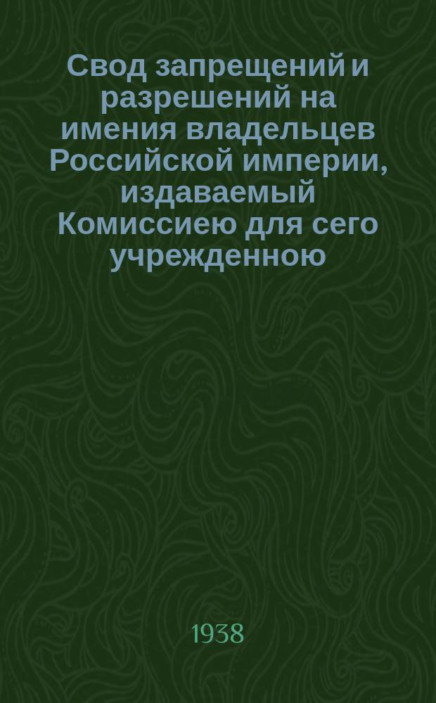 Свод запрещений и разрешений на имения владельцев Российской империи, издаваемый Комиссиею для сего учрежденною. Г.8 1938, №26