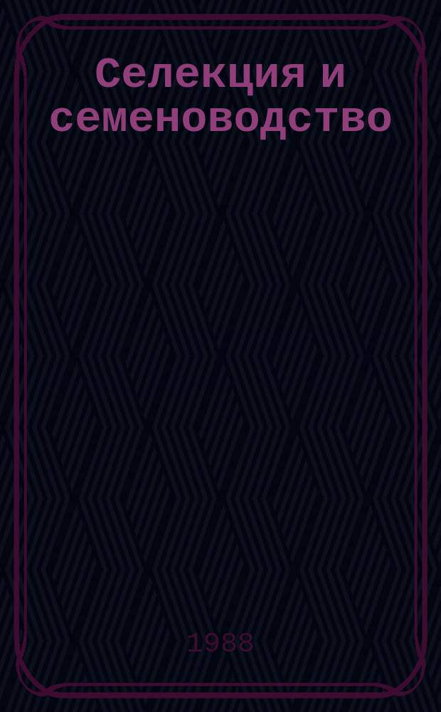 Селекция и семеноводство : Респ. межвед. темат. науч. сборник. Вып.65 : Вопросы и результаты селекции, физиолого-генетические исследования, семеноводство и семеноведение