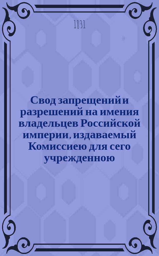 Свод запрещений и разрешений на имения владельцев Российской империи, издаваемый Комиссиею для сего учрежденною. [Г.1] 1831, №10