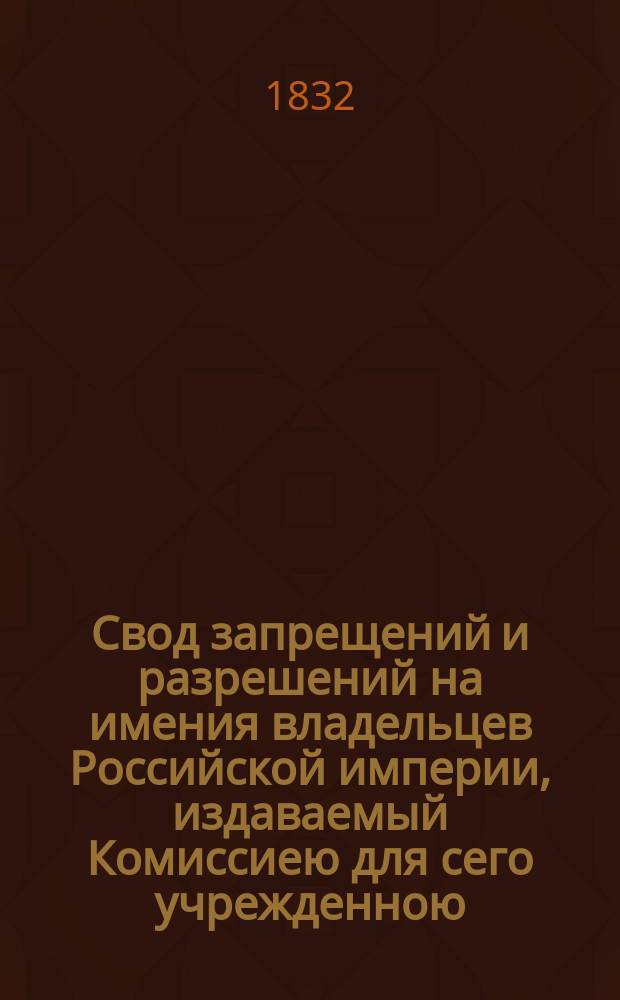 Свод запрещений и разрешений на имения владельцев Российской империи, издаваемый Комиссиею для сего учрежденною. [Г.2] 1832, №15