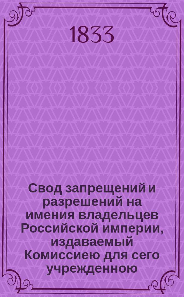 Свод запрещений и разрешений на имения владельцев Российской империи, издаваемый Комиссиею для сего учрежденною. [Г.3] 1833, №18
