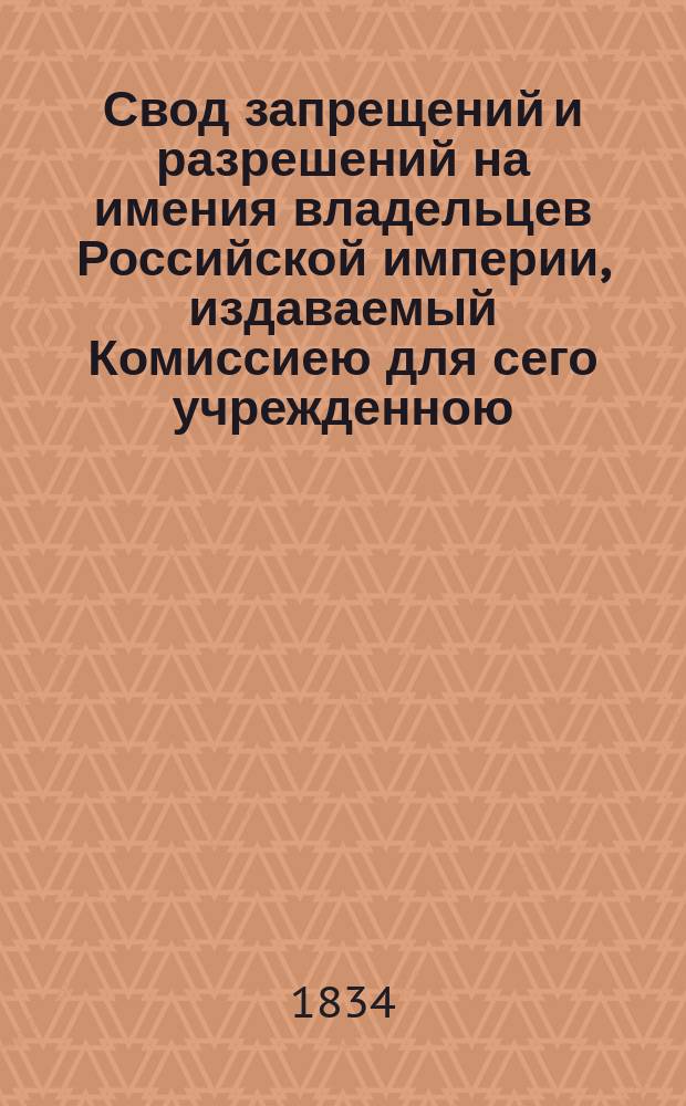 Свод запрещений и разрешений на имения владельцев Российской империи, издаваемый Комиссиею для сего учрежденною. [Г.4] 1834, №5