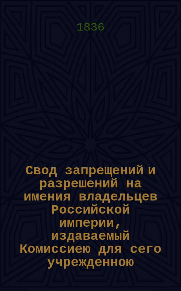 Свод запрещений и разрешений на имения владельцев Российской империи, издаваемый Комиссиею для сего учрежденною. Г.6 1836, №7