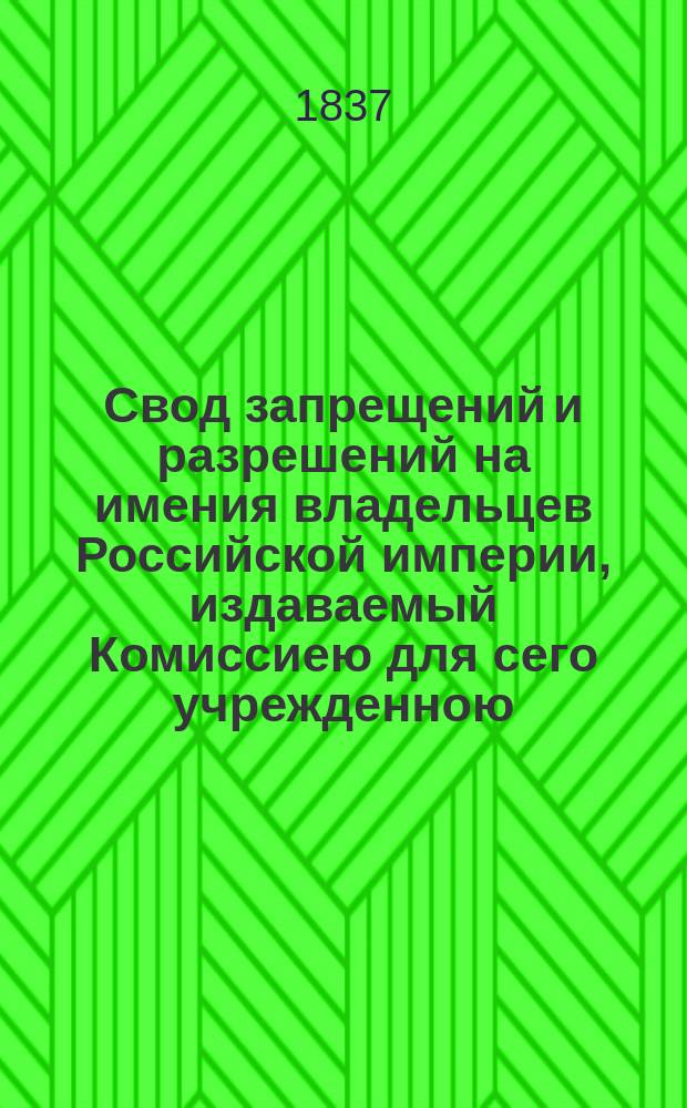Свод запрещений и разрешений на имения владельцев Российской империи, издаваемый Комиссиею для сего учрежденною. Г.7 1837, №27