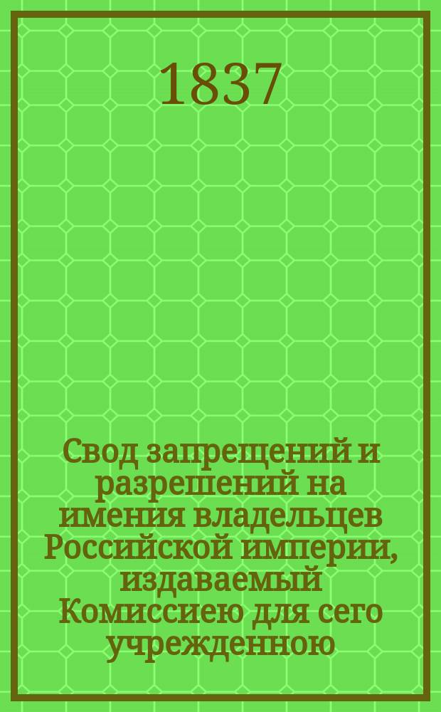 Свод запрещений и разрешений на имения владельцев Российской империи, издаваемый Комиссиею для сего учрежденною. Г.7 1837, №38
