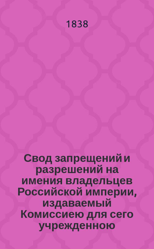 Свод запрещений и разрешений на имения владельцев Российской империи, издаваемый Комиссиею для сего учрежденною. Г.8 1838, №13