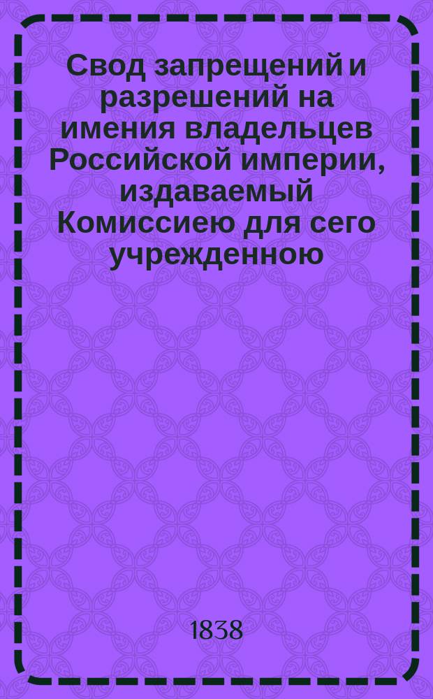 Свод запрещений и разрешений на имения владельцев Российской империи, издаваемый Комиссиею для сего учрежденною. Г.8 1838, №33