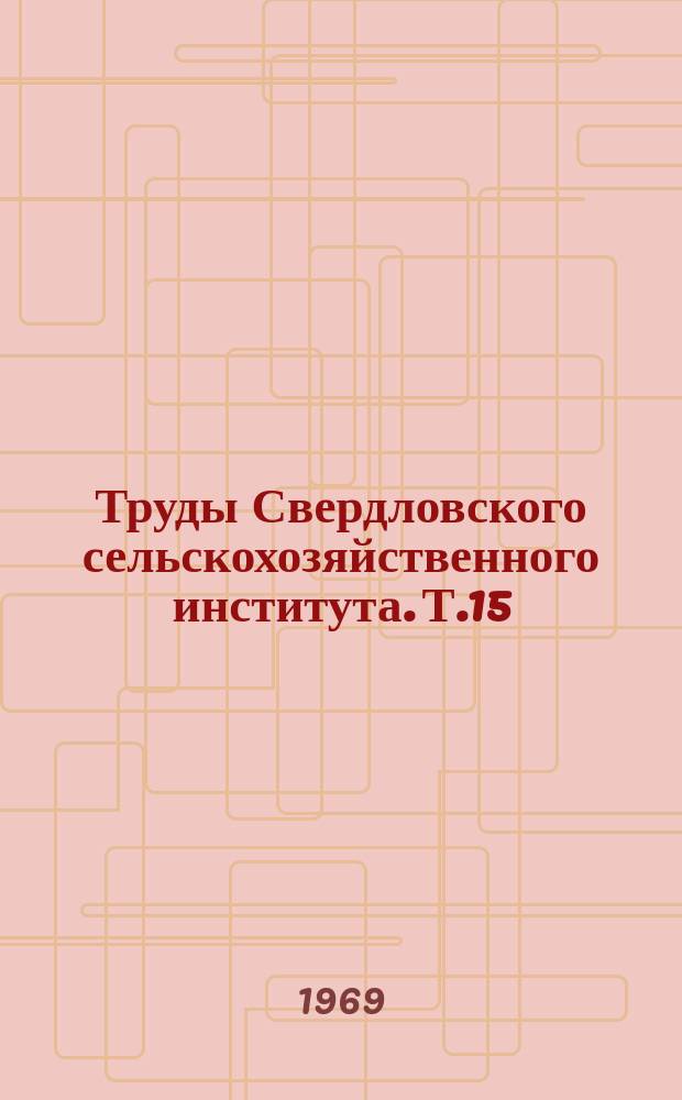 Труды Свердловского сельскохозяйственного института. Т.15 : Работы по экономике сельскохозяйственного производства, земледелию, агрохимии, растениеводству и защите растений