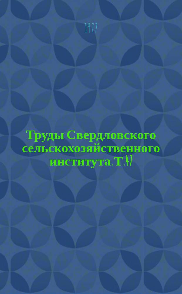Труды Свердловского сельскохозяйственного института. Т.47 : Биологические и технологические основы возделывания садовых, декоративных растений на Среднем Урале
