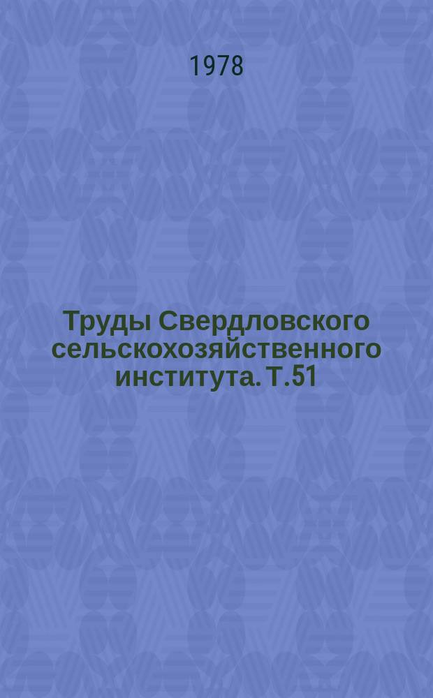 Труды Свердловского сельскохозяйственного института. Т.51 : Агротехнические приемы повышения продуктивности пашни на Среднем Урале