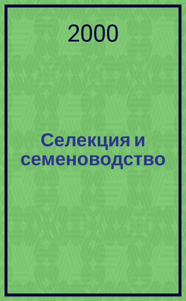 Селекция и семеноводство : Ежемес. науч.-произв. журн. Орган Наркомзема СССР, Наркомсовхозов, Всесоюз. акад. с.-х. науч. им. Ленина и Наркомпищепрома. 2000, №4