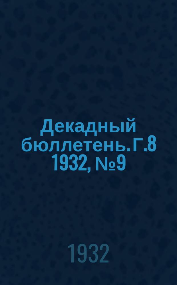 Декадный бюллетень. [Г.8] 1932, №9(285)