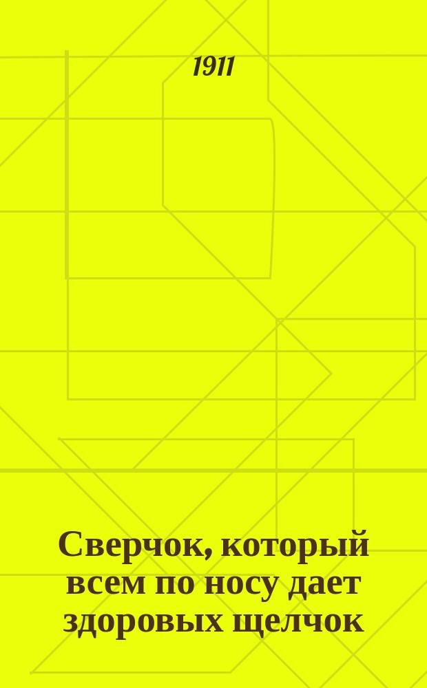 Сверчок, который всем по носу дает здоровых щелчок : Веселый, особенный, юмористич. четырехнедельный журн