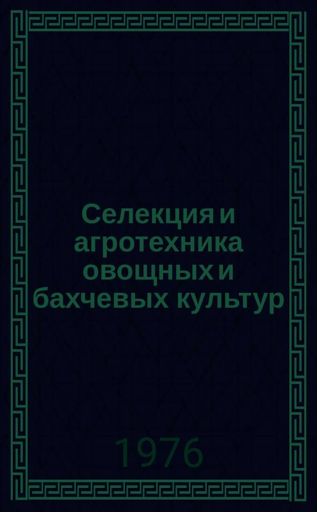 Селекция и агротехника овощных и бахчевых культур : Науч. труды