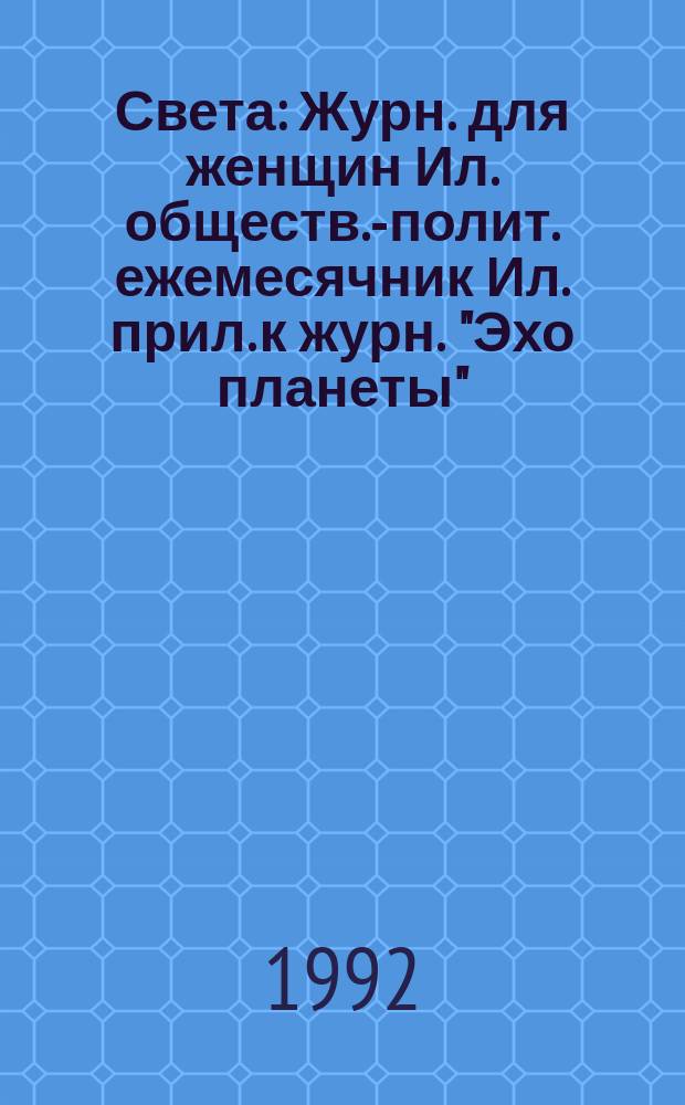Света : Журн. для женщин Ил. обществ.-полит. ежемесячник Ил. прил. к журн. "Эхо планеты". 1992, №0(сент.)