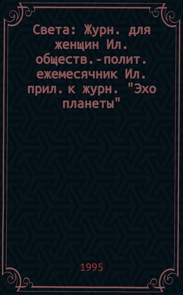 Света : Журн. для женщин Ил. обществ.-полит. ежемесячник Ил. прил. к журн. "Эхо планеты". 1995, июль