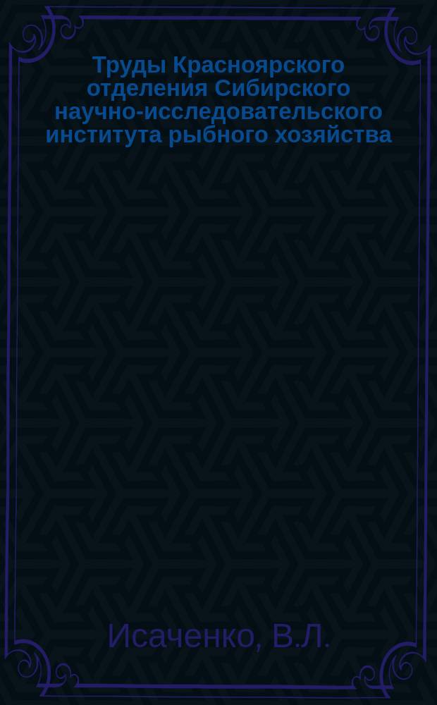 Труды Красноярского отделения Сибирского научно-исследовательского института рыбного хозяйства, Красноярского краевого научно-технического общества пищевой промышленности. Т.[1], Вып.10 : К вопросу о питании рыб в бассейне реки Енисея