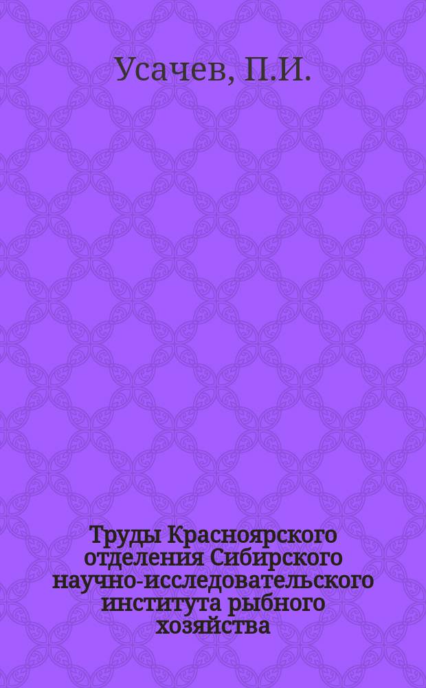 Труды Красноярского отделения Сибирского научно-исследовательского института рыбного хозяйства, Красноярского краевого научно-технического общества пищевой промышленности. Т.3, Вып.2 : Материалы к флоре водорослей р. Енисея