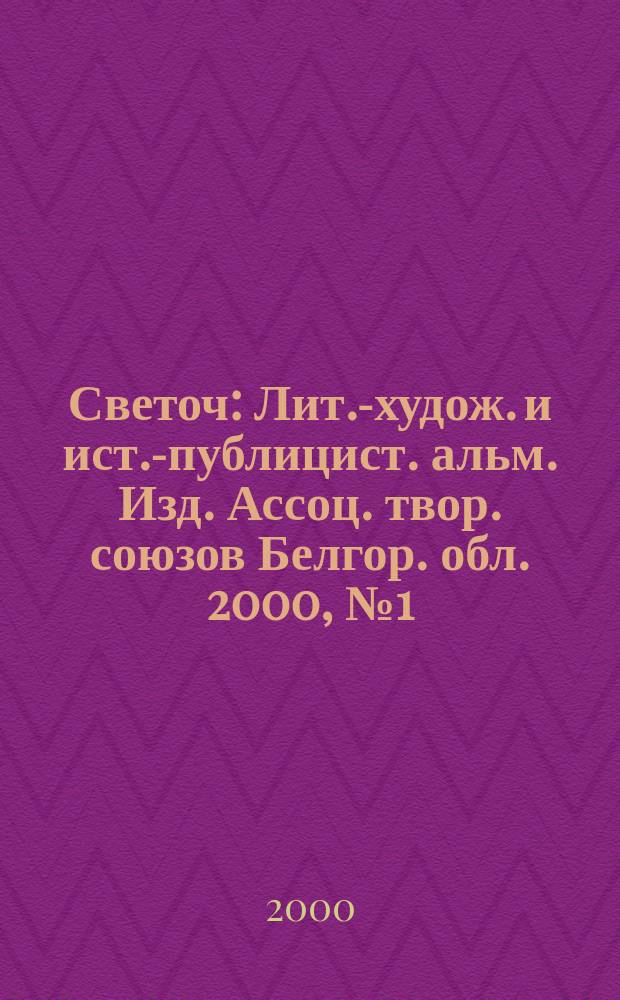 Светоч : Лит.-худож. и ист.-публицист. альм. Изд. Ассоц. твор. союзов Белгор. обл. 2000, №1(2)