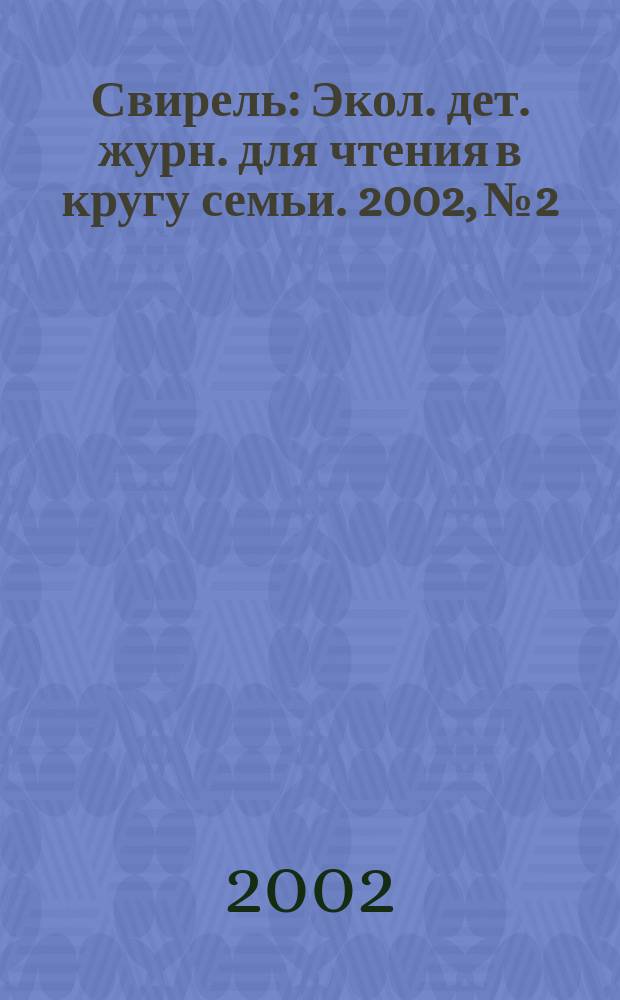 Свирель : Экол. дет. журн. для чтения в кругу семьи. 2002, №2