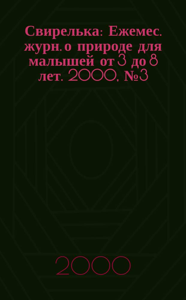 Свирелька : Ежемес. журн. о природе для малышей от 3 до 8 лет. 2000, №3(33)