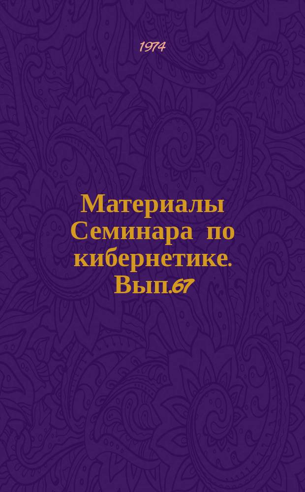 Материалы Семинара по кибернетике. Вып.67 : Синтез адаптивных систем автоматического управления