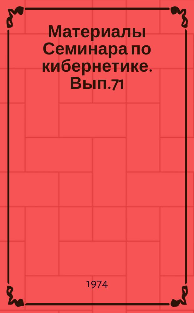 Материалы Семинара по кибернетике. Вып.71 : Некоторые вопросы моделирования и управления