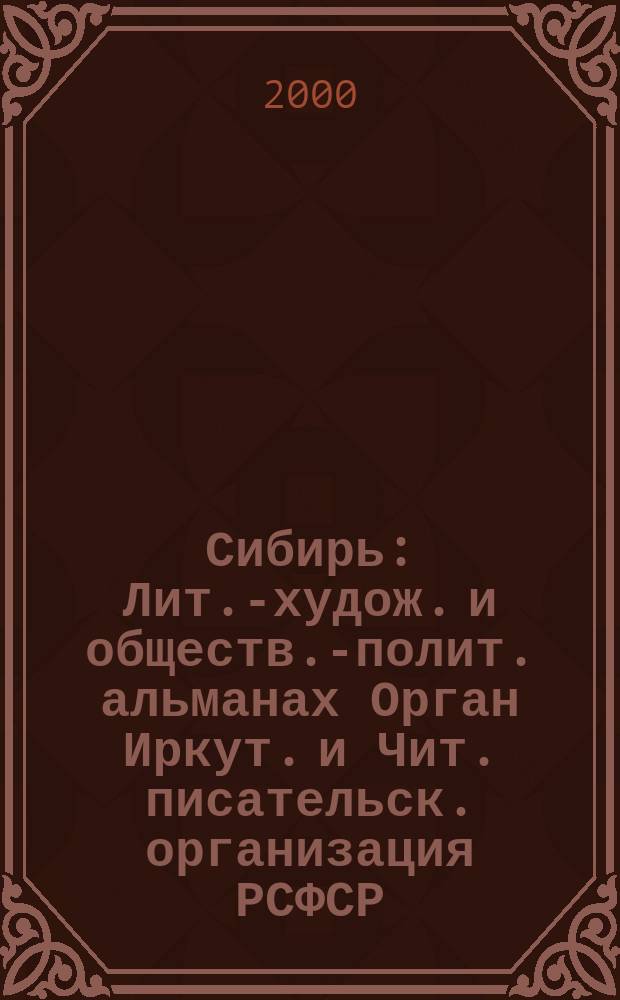 Сибирь : Лит.-худож. и обществ.-полит. альманах Орган Иркут. и Чит. писательск. организация РСФСР. 2000, №4(283)
