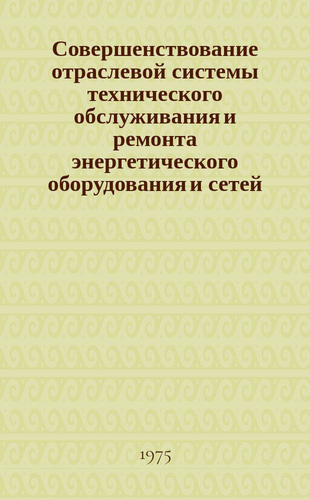 Совершенствование отраслевой системы технического обслуживания и ремонта энергетического оборудования и сетей