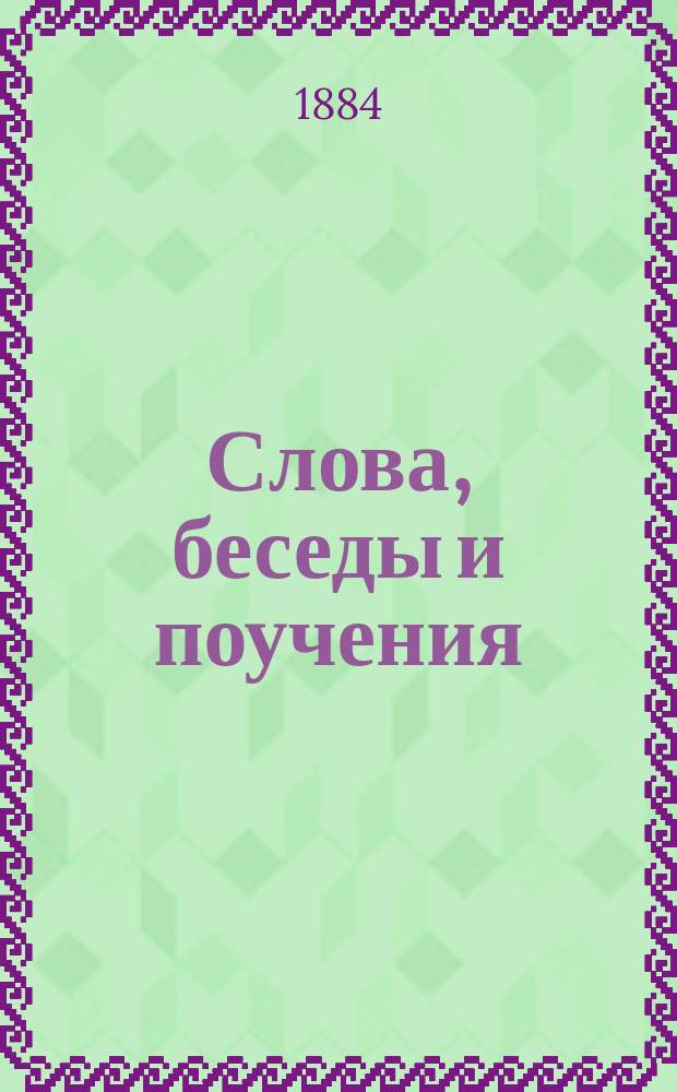 Слова, беседы и поучения : Прил. к журн. "Пастырский собеседник"