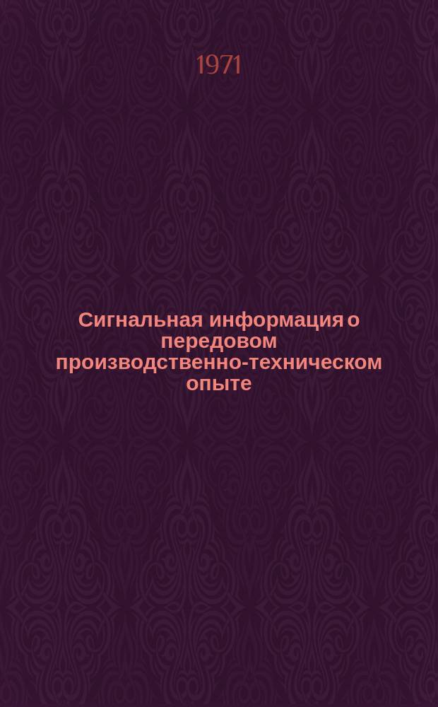 Сигнальная информация о передовом производственно-техническом опыте : Из опыта работы предприятий РСФСР и УССР. 1971, №22