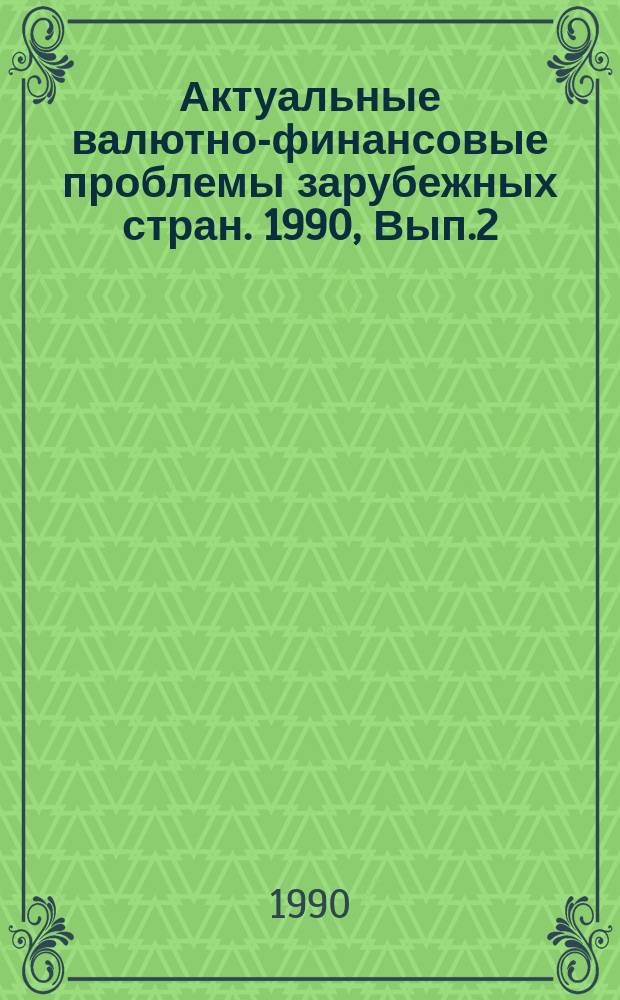 Актуальные валютно-финансовые проблемы зарубежных стран. 1990, Вып.2