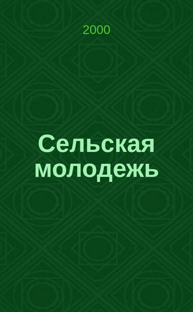 Сельская молодежь : Лит.-худож. обществ.-полит. ил. журнал ЦК ВЛКСМ. 2000, 1