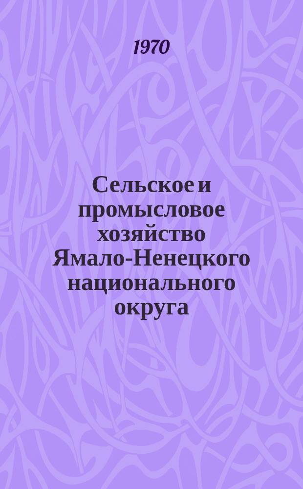 Сельское и промысловое хозяйство Ямало-Ненецкого национального округа : Тр