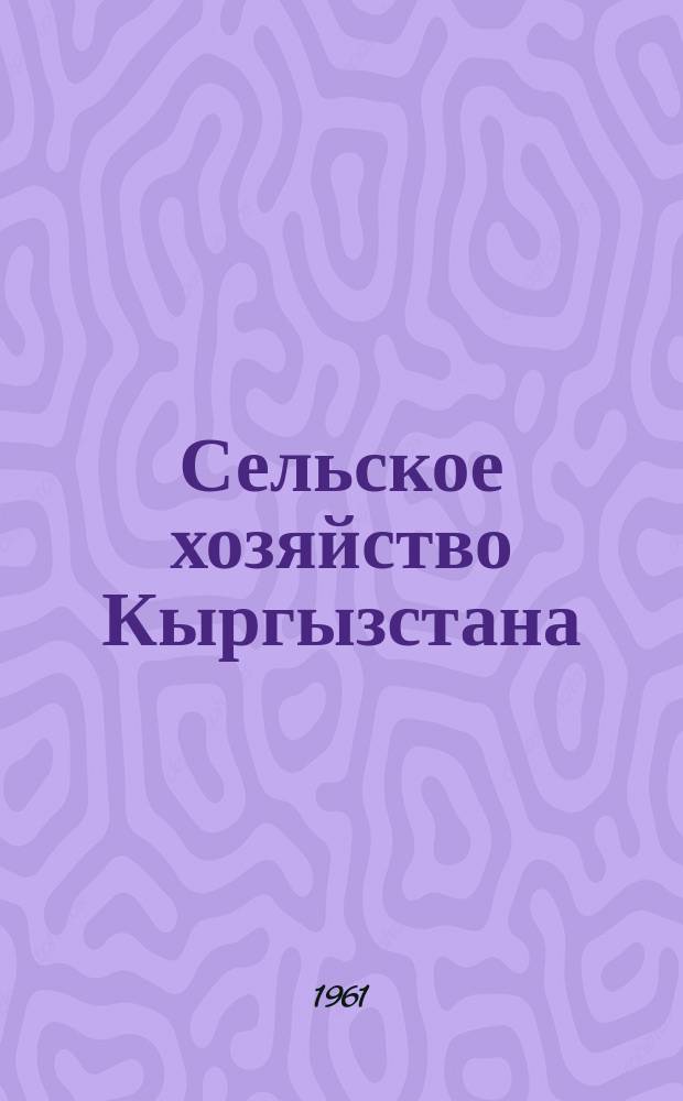Сельское хозяйство Кыргызстана : Ежемес. обществ.-полит. и науч.-произв. журн. Ком. по сел. хоз-ву и продовольствию Республики Кыргызстан. Г.7 1961, март : Передовой опыт в сельском хозяйстве Киргизии