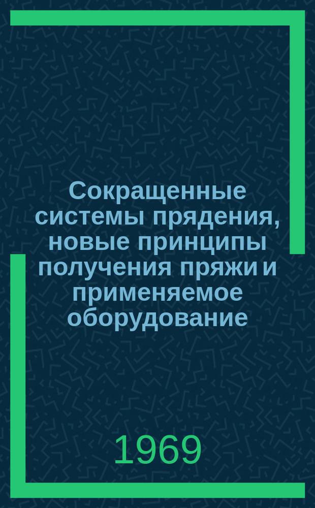 Сокращенные системы прядения, новые принципы получения пряжи и применяемое оборудование : Библиогр. указатель. Вып.3 : 1964-1968