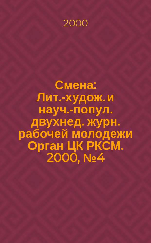 Смена : Лит.-худож. и науч.-попул. двухнед. журн. рабочей молодежи Орган ЦК РКСМ. 2000, №4(1626)