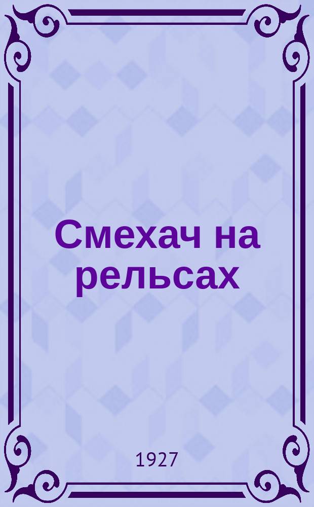 Смехач на рельсах : Еженедельный сатир. жел.-дор. журн. 1927, №4