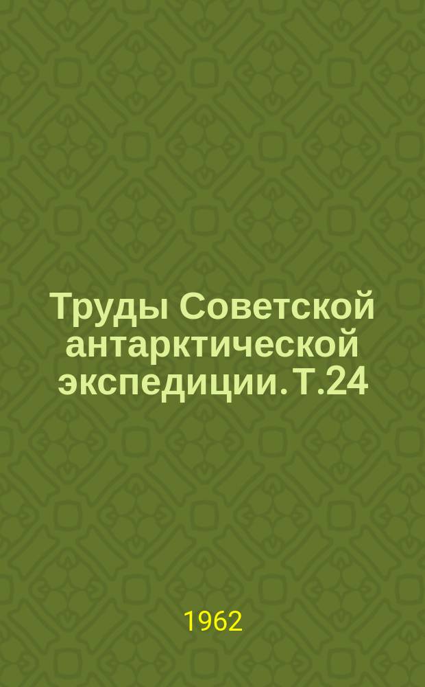 Труды Советской антарктической экспедиции. Т.24 : (Вторая и третья континентальные экспедиции 1957-1958 гг. Материалы наблюдений)