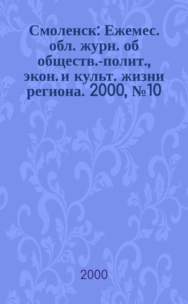 Смоленск : Ежемес. обл. журн. об обществ.-полит., экон. и культ. жизни региона. 2000, №10(18)