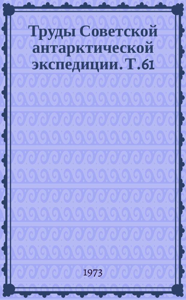 Труды Советской антарктической экспедиции. Т.61 : (Шестнадцатая Советская антарктическая экспедиция)