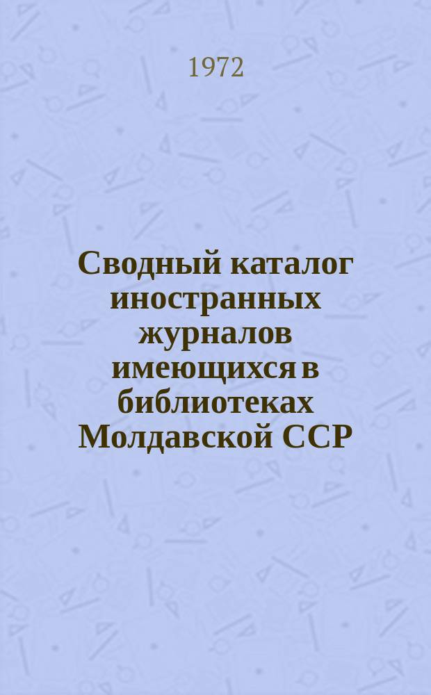 Сводный каталог иностранных журналов имеющихся в библиотеках Молдавской ССР