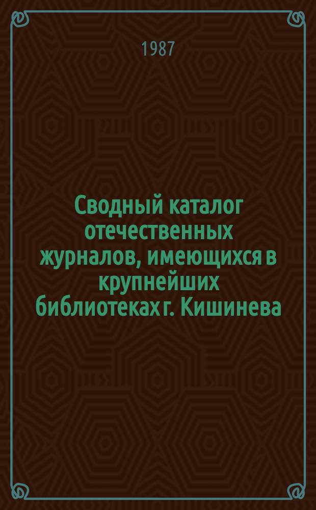 Сводный каталог отечественных журналов, имеющихся в крупнейших библиотеках г. Кишинева. Вып.5 : (За 1986 г.)