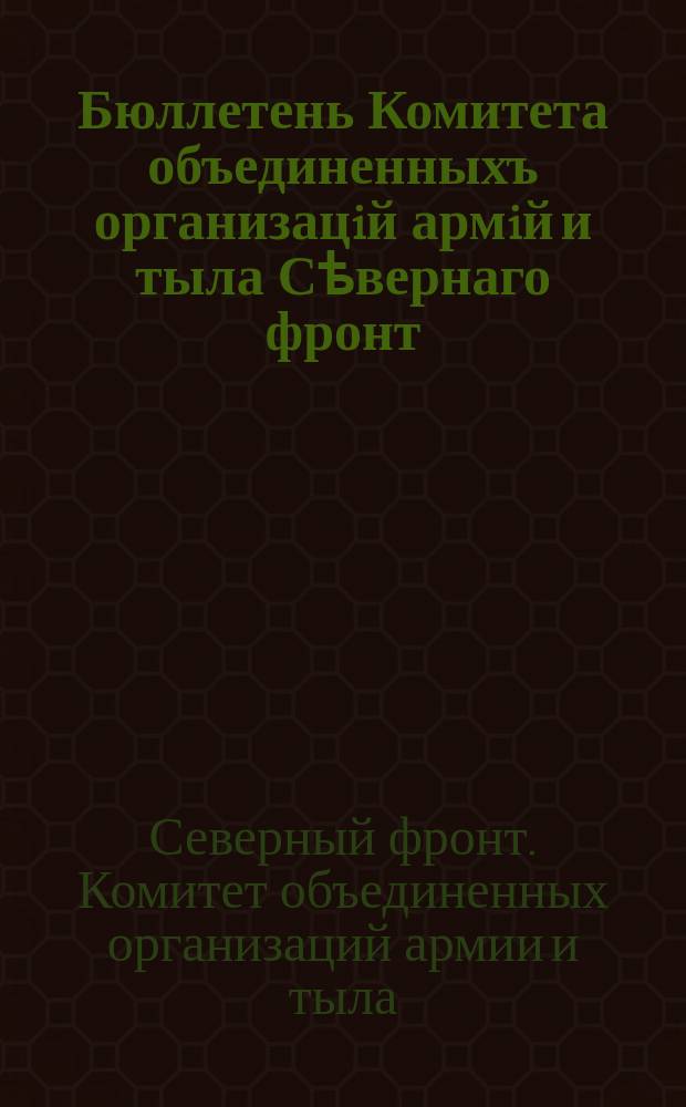 Бюллетень Комитета объединенныхъ организацiй армiй и тыла Сѣвернаго фронт
