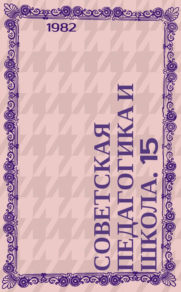 Советская педагогика и школа. 15 : Проблемы конкретизации целей обучения и воспитания