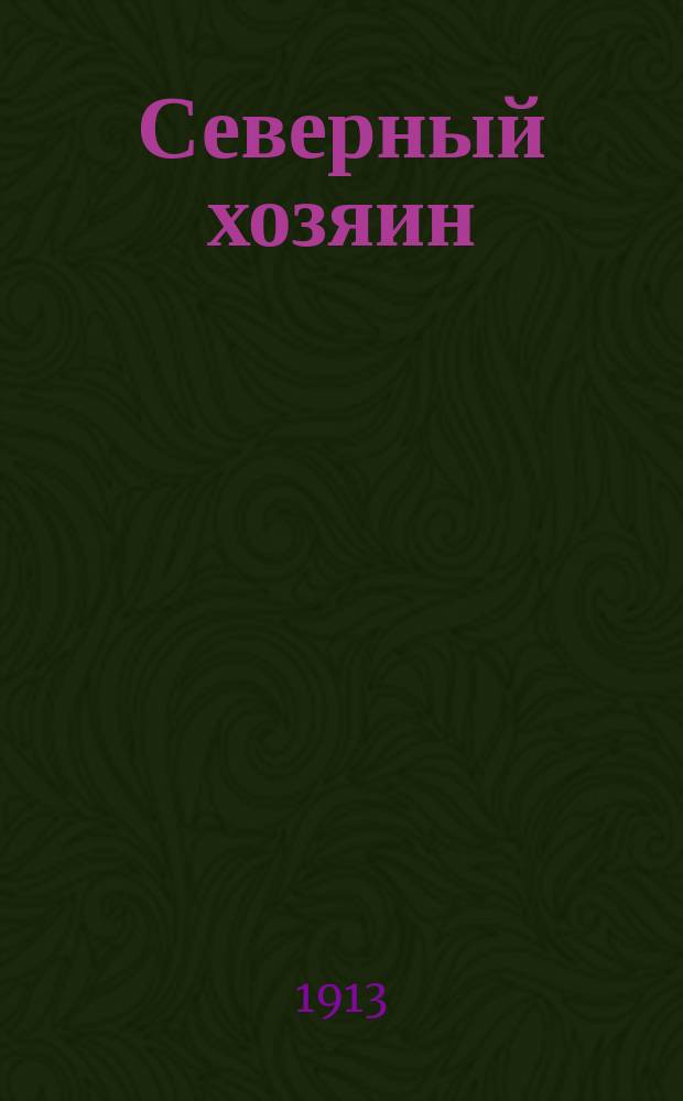 Северный хозяин : Известия Вологод. о-ва сельск. хоз. Двухнед. науч.-попул., экон., с.-х. и кооп. журн. Г.4 1913, №5/6