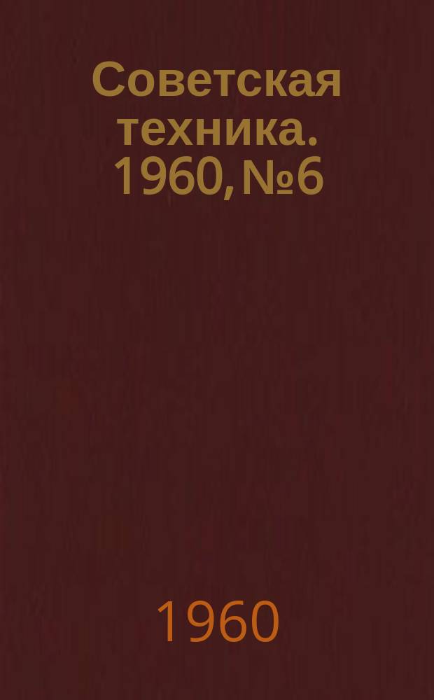 Советская техника. 1960, №6 : (Строительство и строительные материалы)